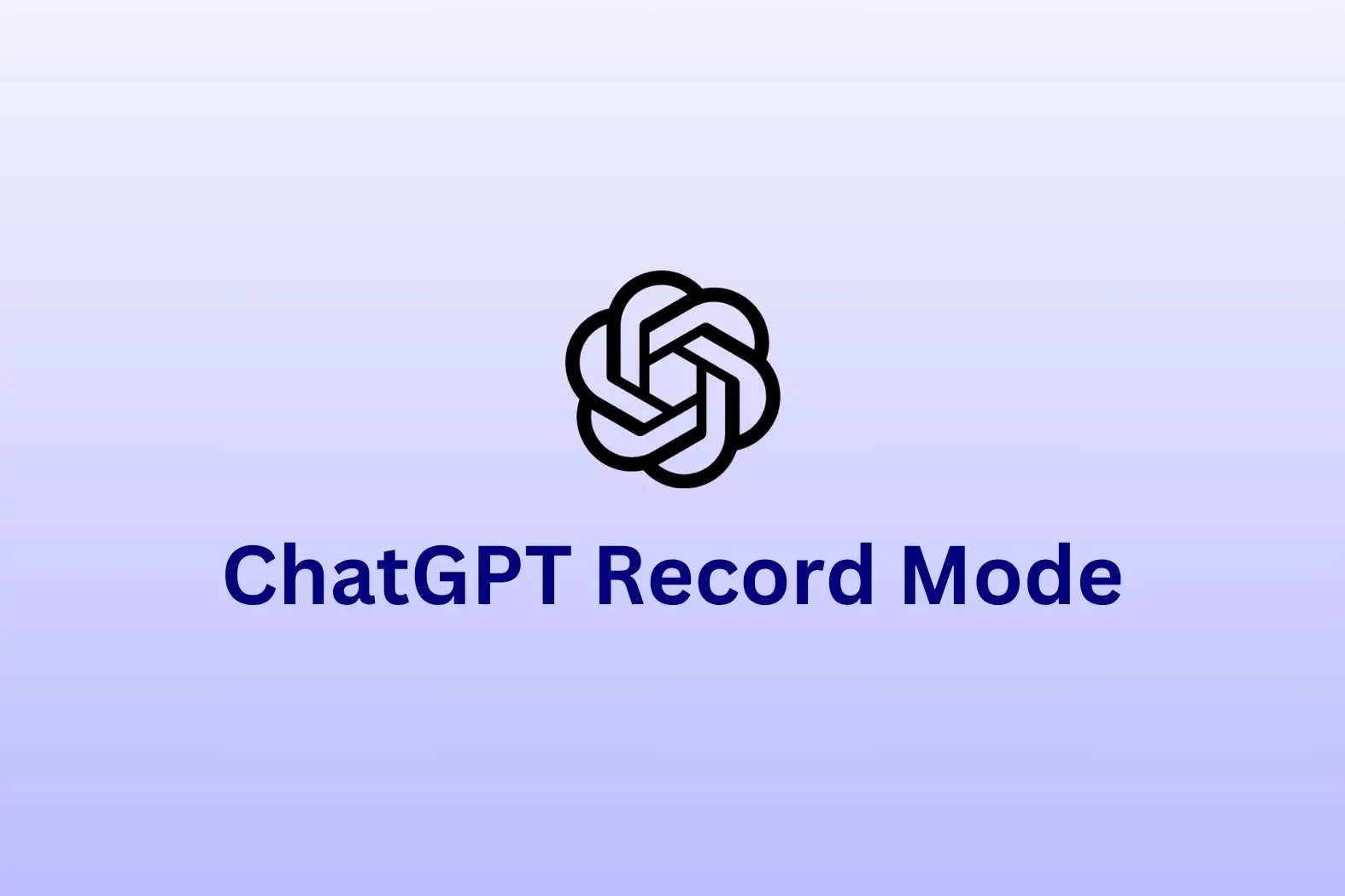 OpenAI ने 'Record Mode' लॉन्च किया ChatGPT Plus यूजर्स के लिए, जानें कैसे करें इस्तेमाल