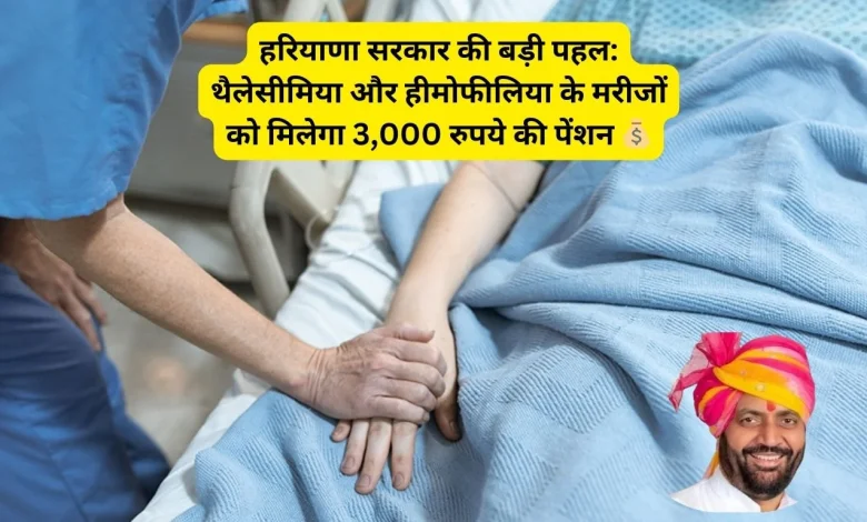 हरियाणा सरकार का बड़ा फैसला: थैलेसीमिया और हीमोफीलिया मरीजों को मिलेगी ₹3000 मासिक पेंशन