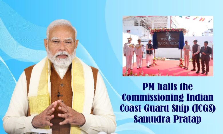 प्रधानमंत्री श्री नरेंद्र मोदी ने भारतीय तटरक्षक पोत (आईसीजीएस) ‘समुद्र प्रताप’ की कमीशनिंग की सराहना की