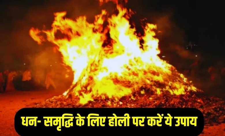 होलिका दहन और होली पर खास उपाय: घर में बढ़ेगा धन, सुख और तरक्की के मार्ग